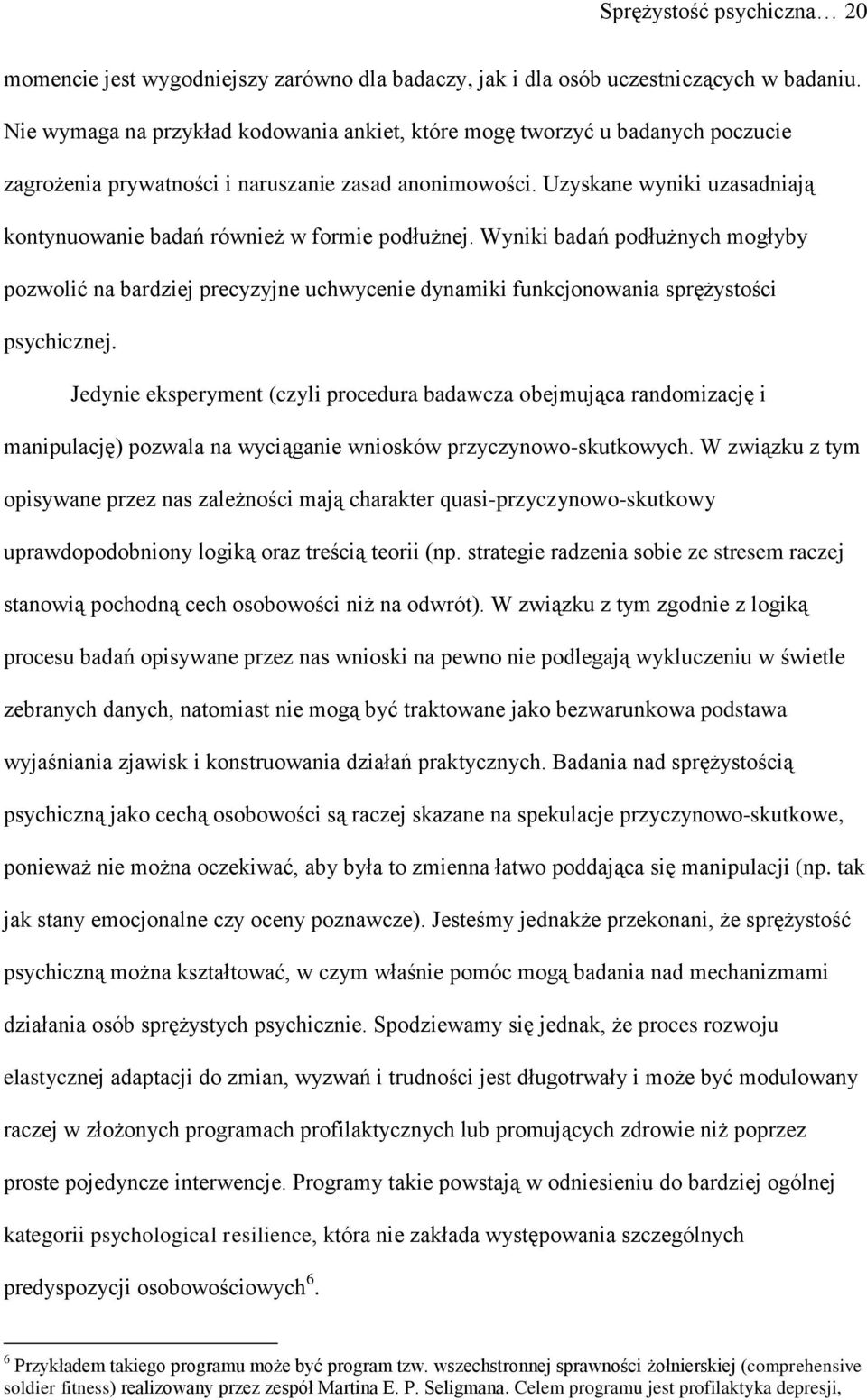 Uzyskane wyniki uzasadniają kontynuowanie badań również w formie podłużnej. Wyniki badań podłużnych mogłyby pozwolić na bardziej precyzyjne uchwycenie dynamiki funkcjonowania sprężystości psychicznej.