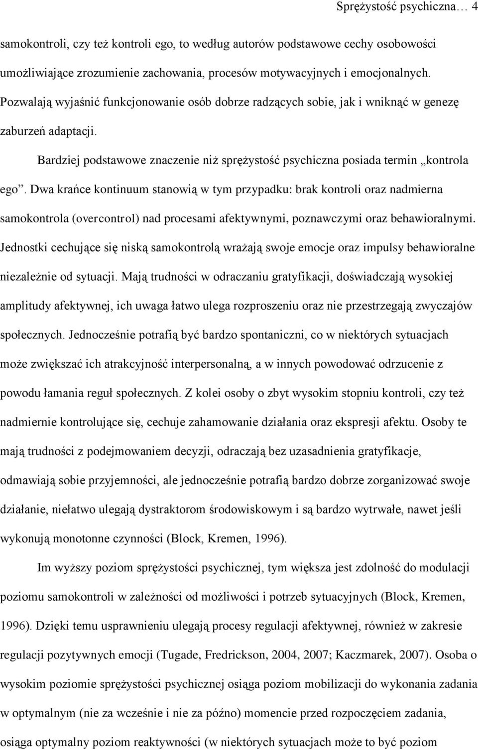 Dwa krańce kontinuum stanowią w tym przypadku: brak kontroli oraz nadmierna samokontrola (overcontrol) nad procesami afektywnymi, poznawczymi oraz behawioralnymi.