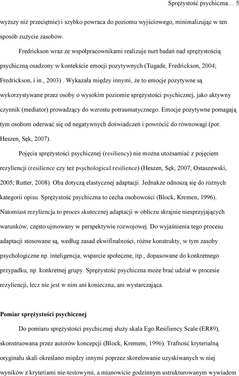 Wykazała między innymi, że to emocje pozytywne są wykorzystywane przez osoby o wysokim poziomie sprężystości psychicznej, jako aktywny czynnik (mediator) prowadzący do wzrostu potraumatycznego.