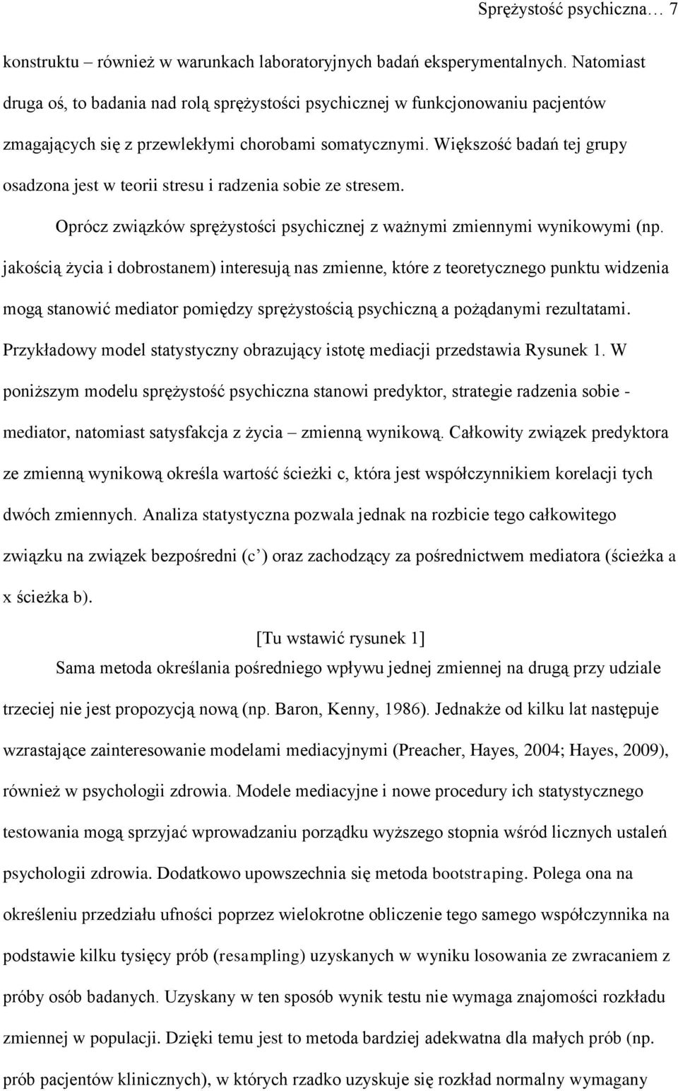 Większość badań tej grupy osadzona jest w teorii stresu i radzenia sobie ze stresem. Oprócz związków sprężystości psychicznej z ważnymi zmiennymi wynikowymi (np.