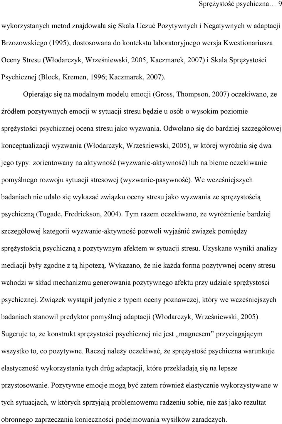 Opierając się na modalnym modelu emocji (Gross, Thompson, 2007) oczekiwano, że źródłem pozytywnych emocji w sytuacji stresu będzie u osób o wysokim poziomie sprężystości psychicznej ocena stresu jako
