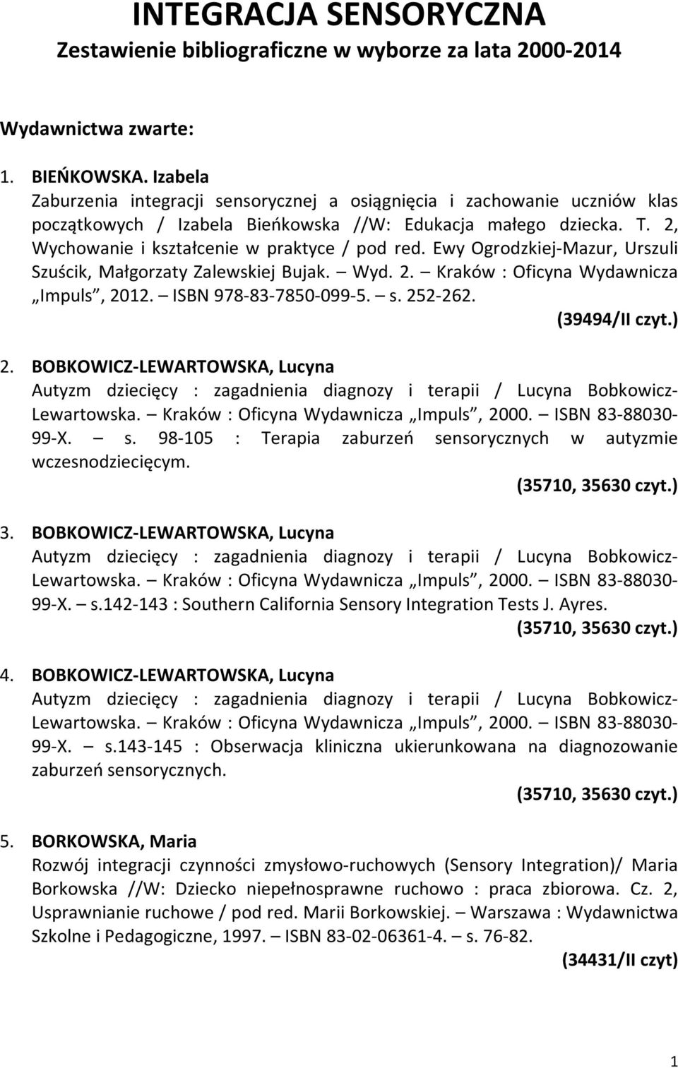 Ewy Ogrodzkiej-Mazur, Urszuli Szuścik, Małgorzaty Zalewskiej Bujak. Wyd. 2. Kraków : Oficyna Wydawnicza Impuls, 2012. ISBN 978-83-7850-099-5. s. 252-262. (39494/II czyt.) 2.