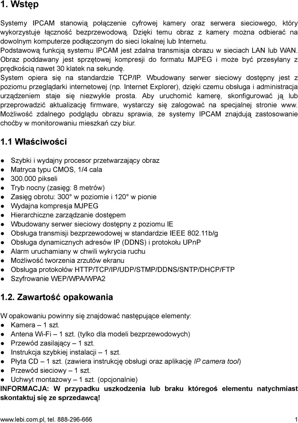 Obraz poddawany jest sprzętowej kompresji do formatu MJPEG i może być przesyłany z prędkością nawet 30 klatek na sekundę. System opiera się na standardzie TCP/IP.