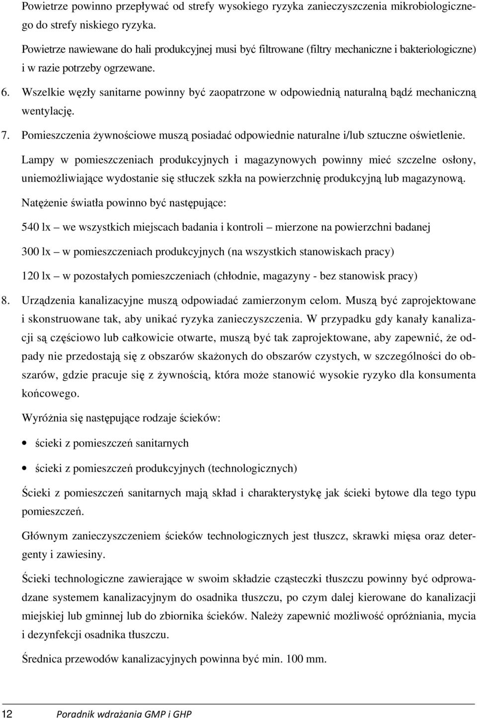 Wszelkie węzły sanitarne powinny być zaopatrzone w odpowiednią naturalną bądź mechaniczną wentylację. 7. Pomieszczenia żywnościowe muszą posiadać odpowiednie naturalne i/lub sztuczne oświetlenie.