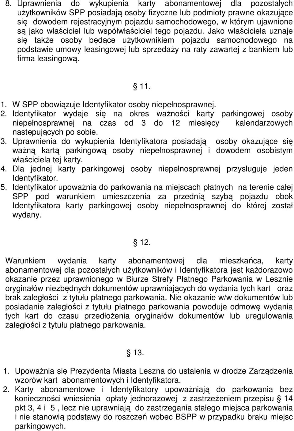 Jako właściciela uznaje się także osoby będące użytkownikiem pojazdu samochodowego na podstawie umowy leasingowej lub sprzedaży na raty zawartej z bankiem lub firma leasingową. 11