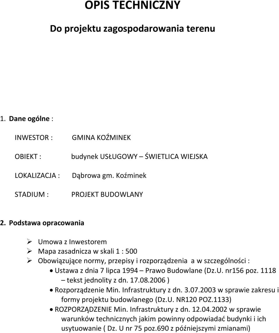 Podstawa opracowania Umowa z Inwestorem Mapa zasadnicza w skali 1 : 500 Obowiązujące normy, przepisy i rozporządzenia a w szczególności : Ustawa z dnia 7 lipca 1994 Prawo Budowlane (Dz.U. nr156 poz.