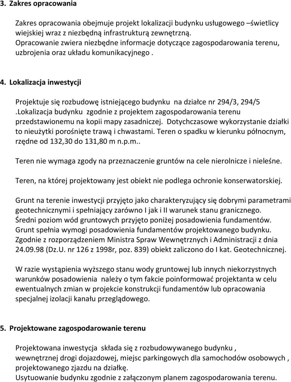 Lokalizacja inwestycji Projektuje się rozbudowę istniejącego budynku na działce nr 294/3, 294/5.