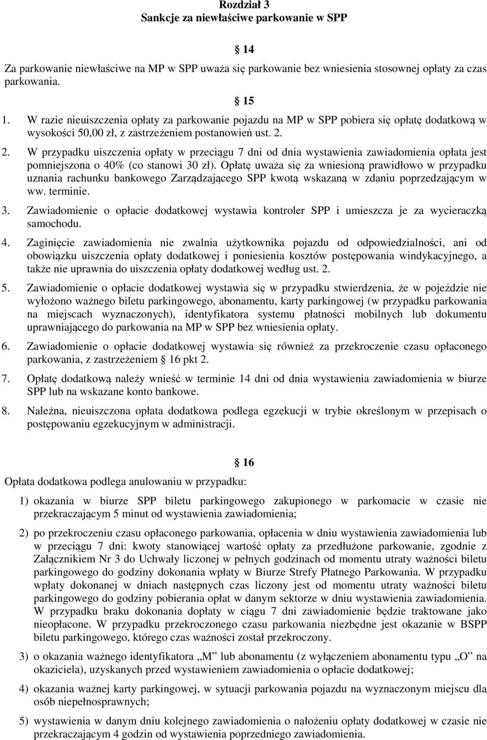 2. W przypadku uiszczenia opłaty w przeciągu 7 dni od dnia wystawienia zawiadomienia opłata jest pomniejszona o 40% (co stanowi 30 zł).