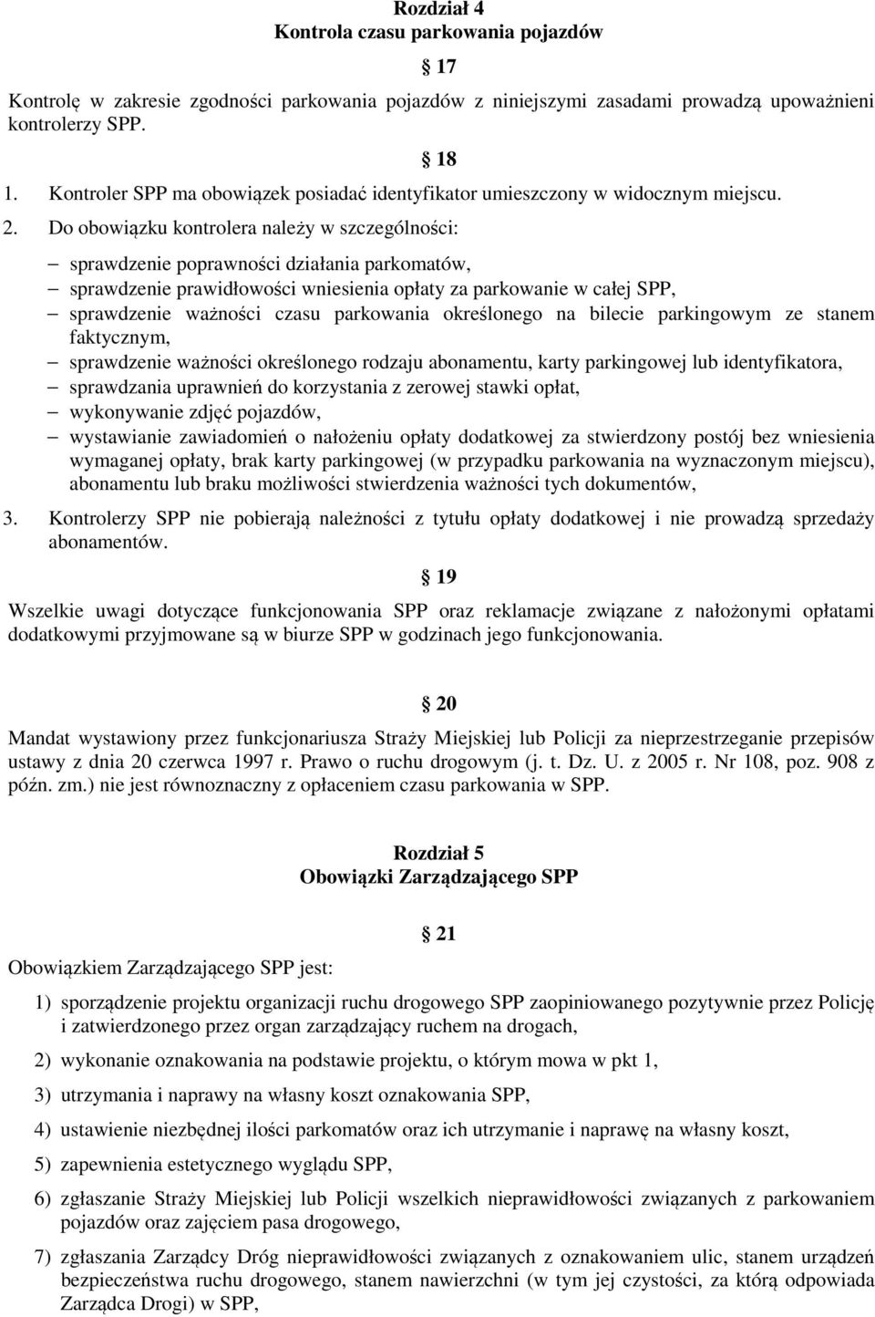 parkowania określonego na bilecie parkingowym ze stanem faktycznym, sprawdzenie ważności określonego rodzaju abonamentu, karty parkingowej lub identyfikatora, sprawdzania uprawnień do korzystania z