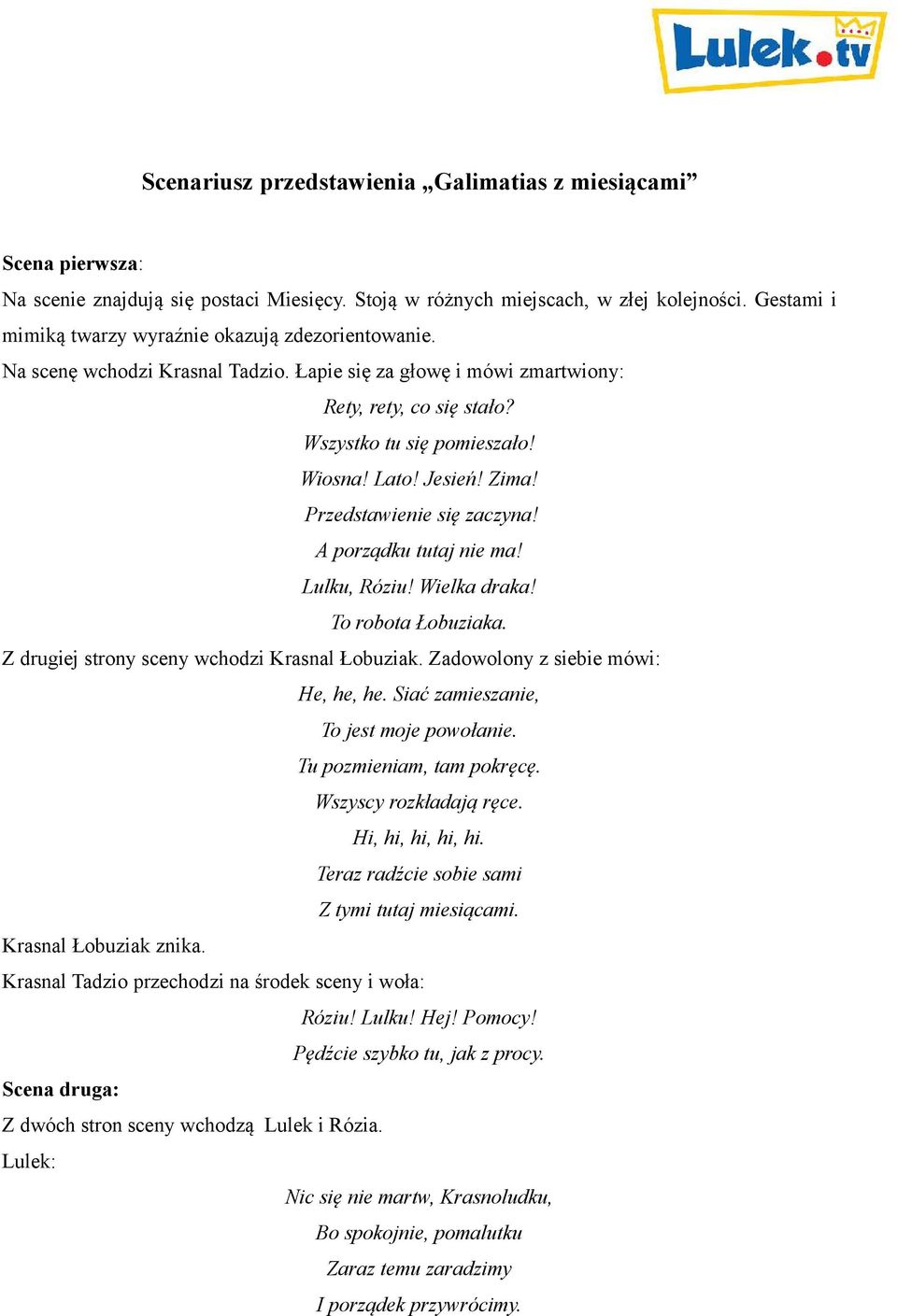 Jesień! Zima! Przedstawienie się zaczyna! A porządku tutaj nie ma! Lulku, Róziu! Wielka draka! To robota Łobuziaka. Z drugiej strony sceny wchodzi Krasnal Łobuziak.