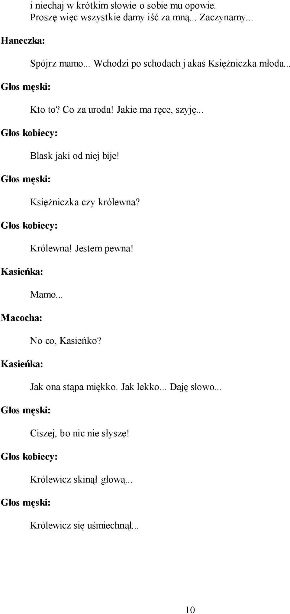 Jakie ma ręce, szyję... Blask jaki od niej bije! Księżniczka czy królewna? Królewna! Jestem pewna! Mamo.
