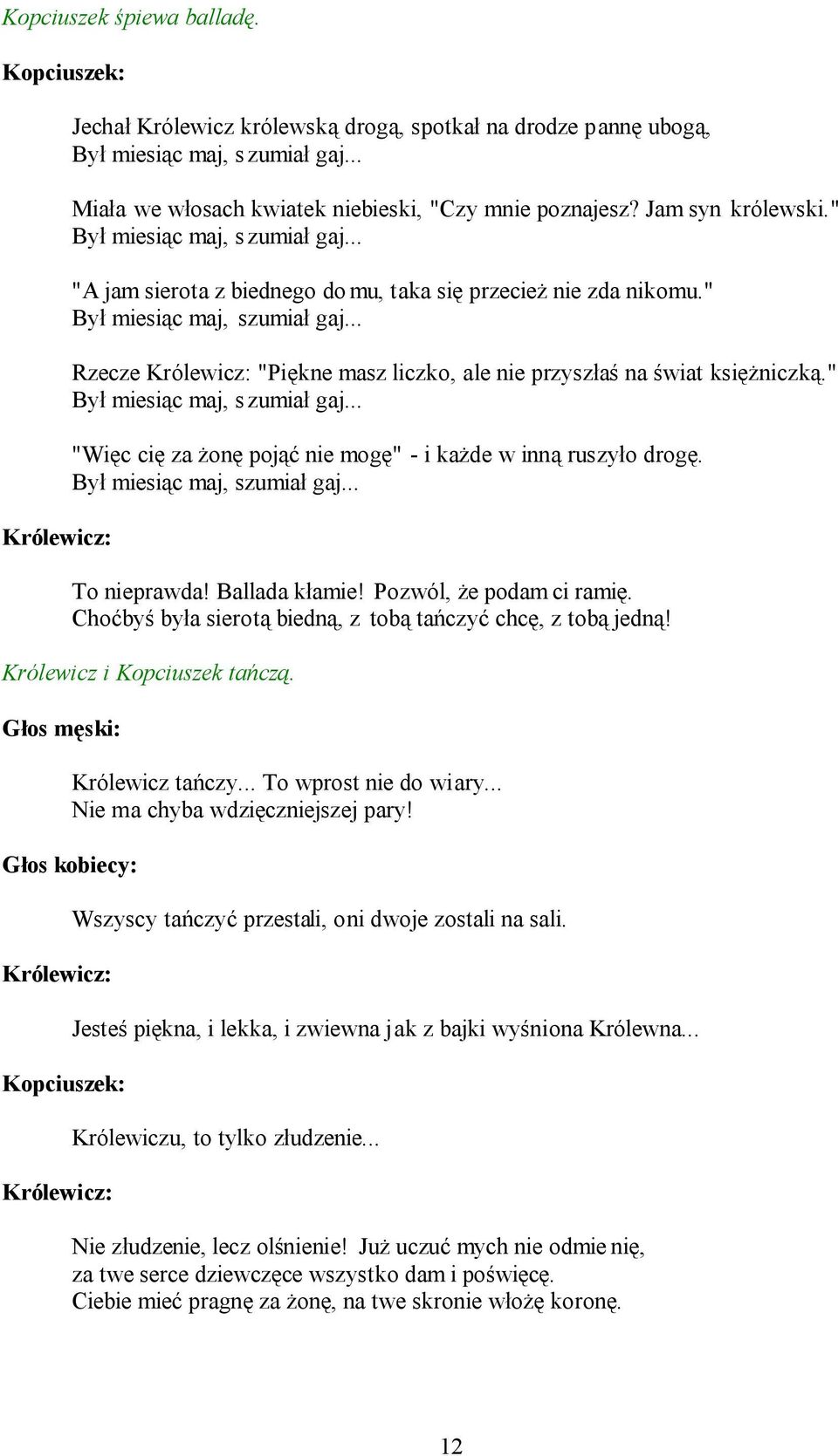.. Rzecze Królewicz: "Piękne masz liczko, ale nie przyszłaś na świat księżniczką." Był miesiąc maj, s zumiał gaj... "Więc cię za żonę pojąć nie mogę" - i każde w inną ruszyło drogę.