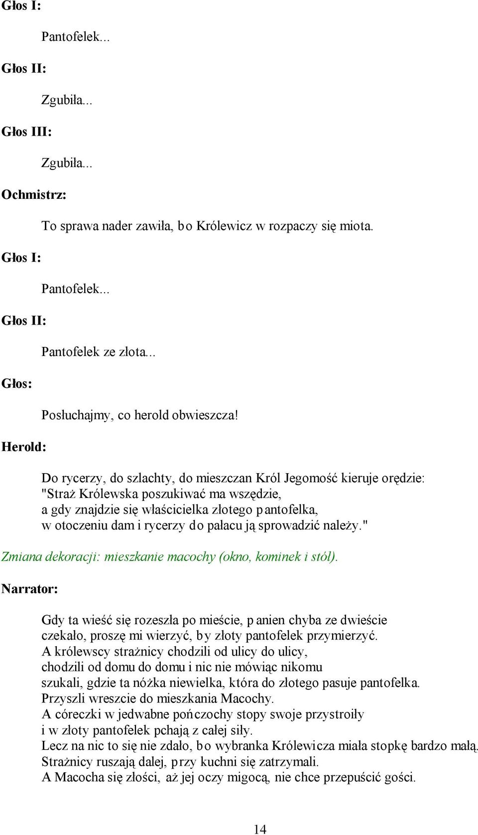 Do rycerzy, do szlachty, do mieszczan Król Jegomość kieruje orędzie: "Straż Królewska poszukiwać ma wszędzie, a gdy znajdzie się właścicielka złotego pantofelka, w otoczeniu dam i rycerzy do pałacu