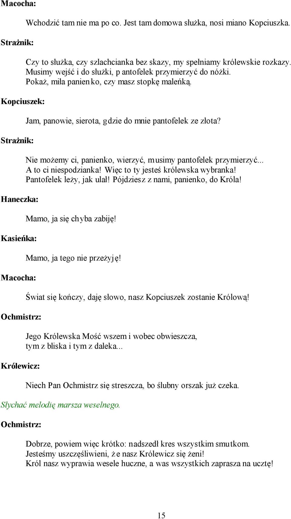 Nie możemy ci, panienko, wierzyć, m usimy pantofelek przymierzyć... A to ci niespodzianka! Więc to ty jesteś królewska wybranka! Pantofelek leży, jak ulał! Pójdziesz z nami, panienko, do Króla!