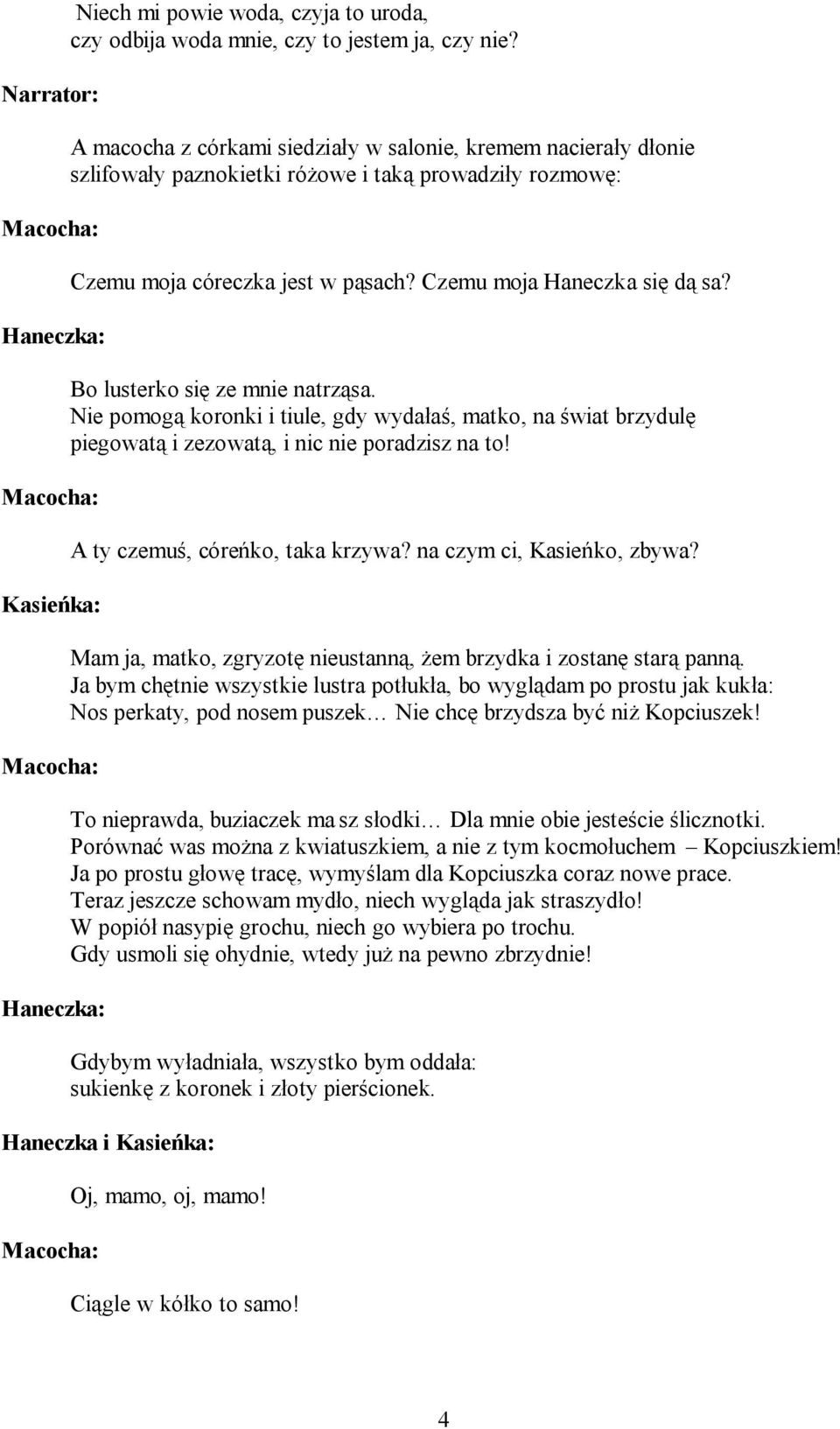 Bo lusterko się ze mnie natrząsa. Nie pomogą koronki i tiule, gdy wydałaś, matko, na świat brzydulę piegowatą i zezowatą, i nic nie poradzisz na to! A ty czemuś, córeńko, taka krzywa?