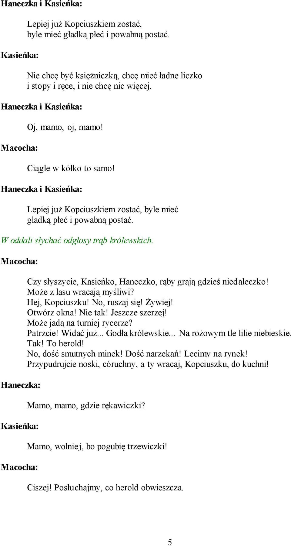 Czy słyszycie, Kasieńko, Haneczko, rąby grają gdzieś niedaleczko! Może z lasu wracają myśliwi? Hej, Kopciuszku! No, ruszaj się! Żywiej! Otwórz okna! Nie tak! Jeszcze szerzej!