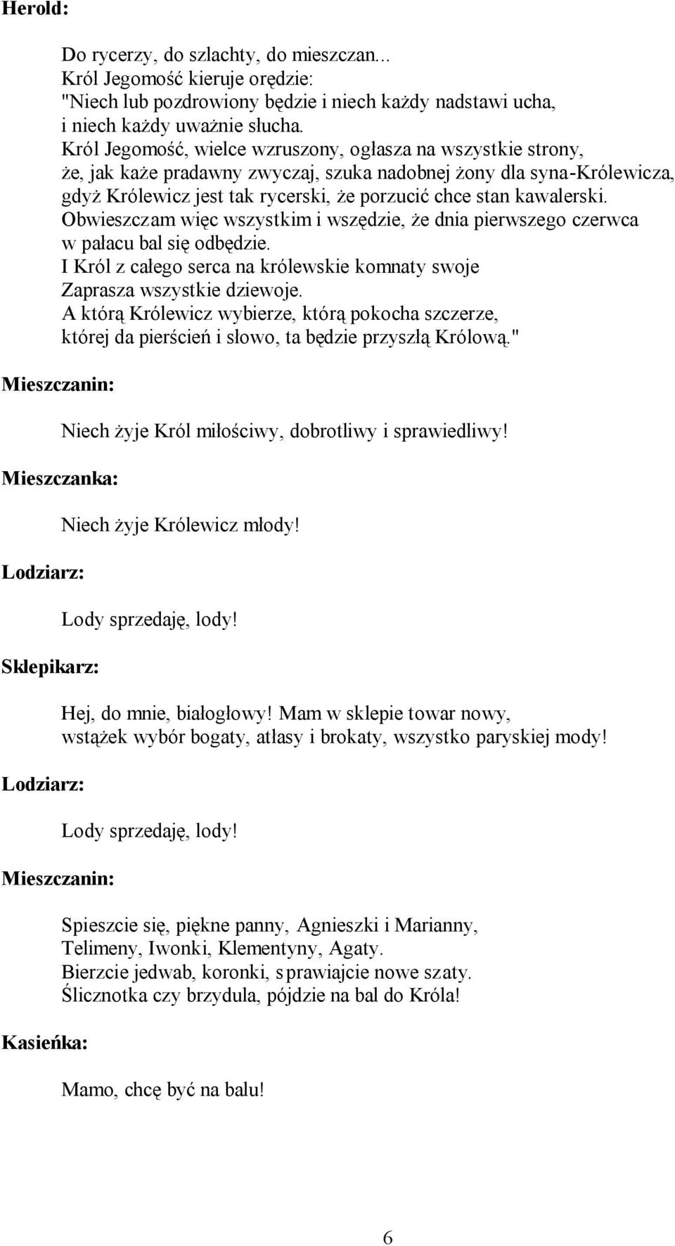 kawalerski. Obwieszczam więc wszystkim i wszędzie, że dnia pierwszego czerwca w pałacu bal się odbędzie. I Król z całego serca na królewskie komnaty swoje Zaprasza wszystkie dziewoje.