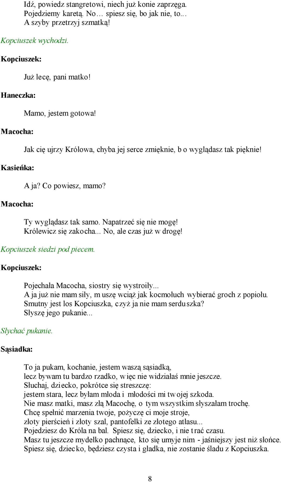 Kopciuszek siedzi pod piecem. Pojechała Macocha, siostry się wystroiły... A ja już nie mam siły, m uszę wciąż jak kocmołuch wybierać groch z popiołu.