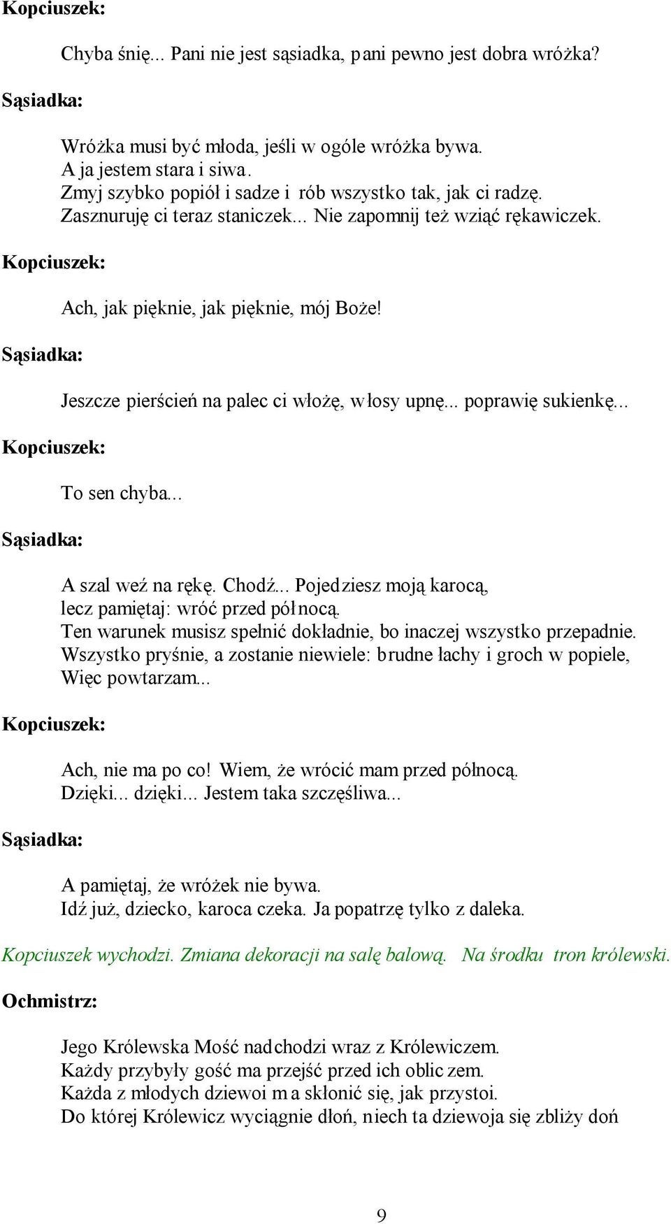 Jeszcze pierścień na palec ci włożę, w łosy upnę... poprawię sukienkę... To sen chyba... A szal weź na rękę. Chodź... Pojedziesz moją karocą, lecz pamiętaj: wróć przed pół nocą.
