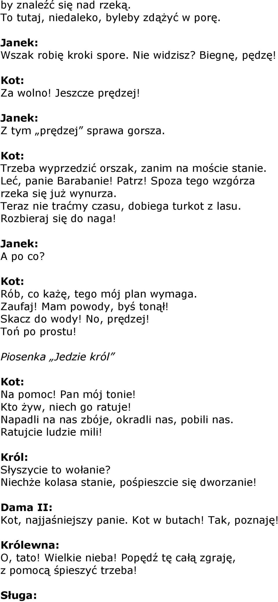 Rób, co każę, tego mój plan wymaga. Zaufaj! Mam powody, byś tonął! Skacz do wody! No, prędzej! Toń po prostu! Na pomoc! Pan mój tonie! Kto żyw, niech go ratuje!