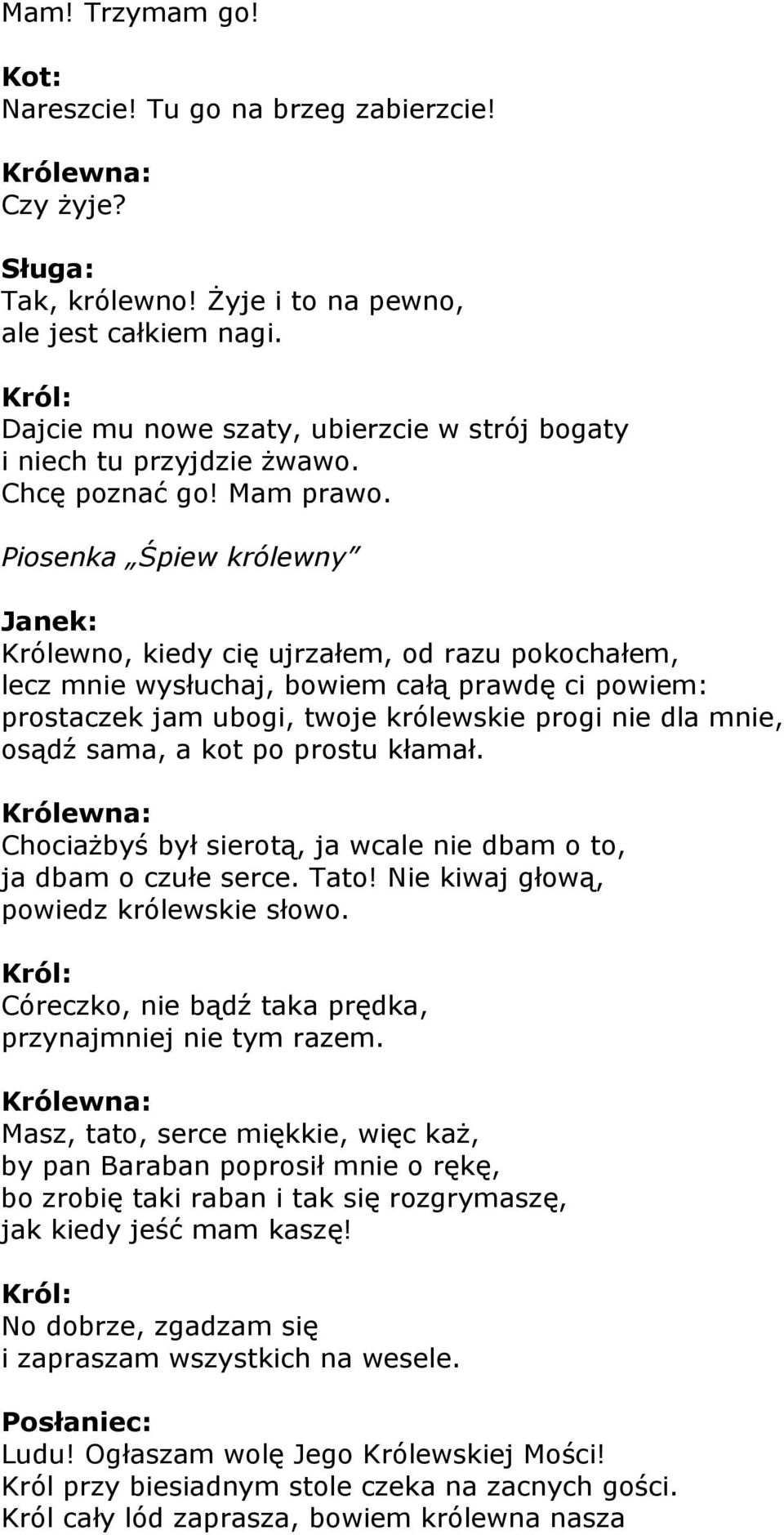 Piosenka Śpiew królewny Królewno, kiedy cię ujrzałem, od razu pokochałem, lecz mnie wysłuchaj, bowiem całą prawdę ci powiem: prostaczek jam ubogi, twoje królewskie progi nie dla mnie, osądź sama, a