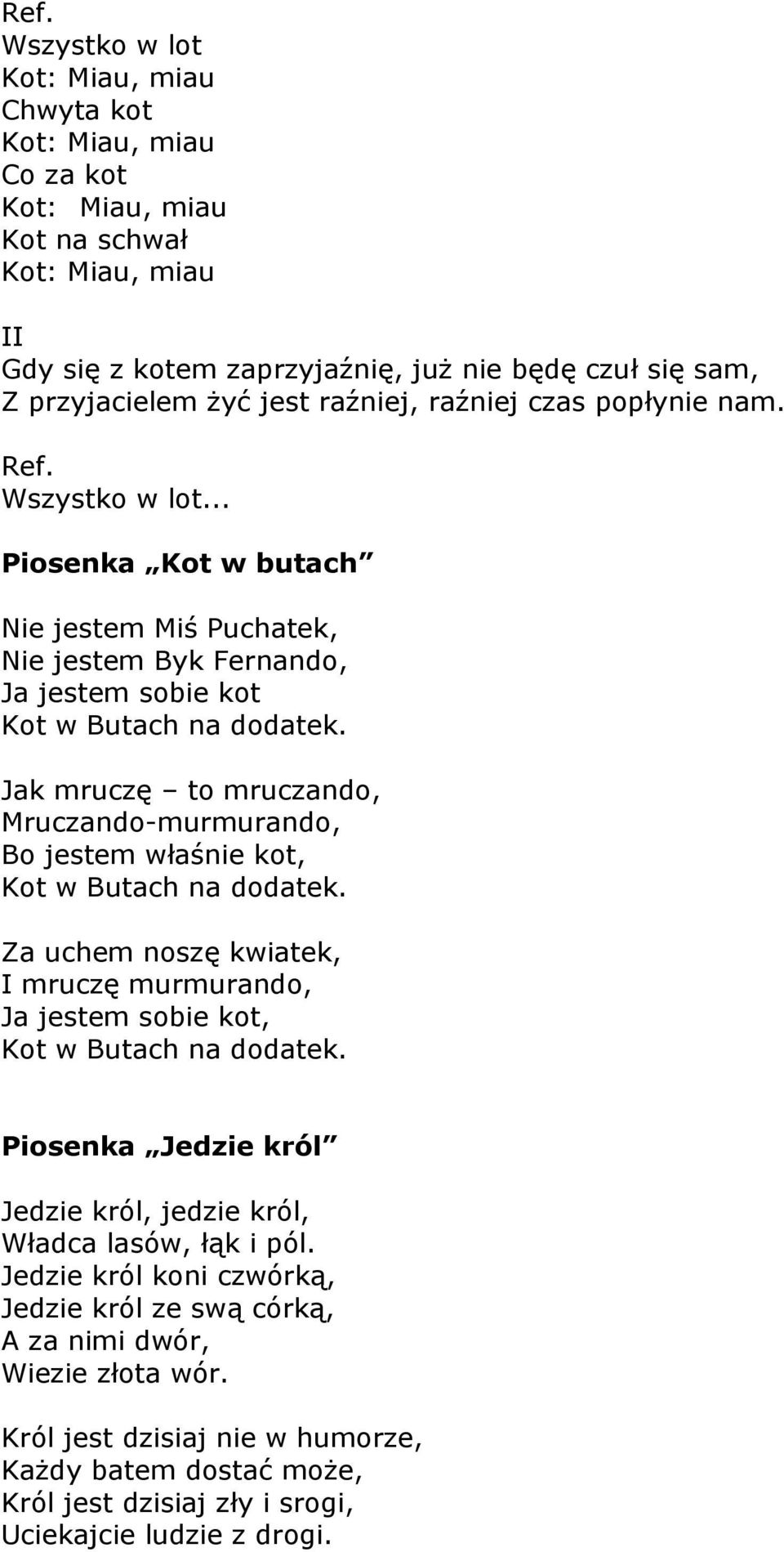 Jak mruczę to mruczando, Mruczando-murmurando, Bo jestem właśnie kot, Kot w Butach na dodatek. Za uchem noszę kwiatek, I mruczę murmurando, Ja jestem sobie kot, Kot w Butach na dodatek.