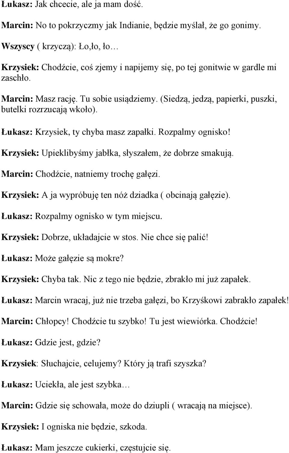 (Siedzą, jedzą, papierki, puszki, butelki rozrzucają wkoło). Łukasz: Krzysiek, ty chyba masz zapałki. Rozpalmy ognisko! Krzysiek: Upieklibyśmy jabłka, słyszałem, że dobrze smakują.