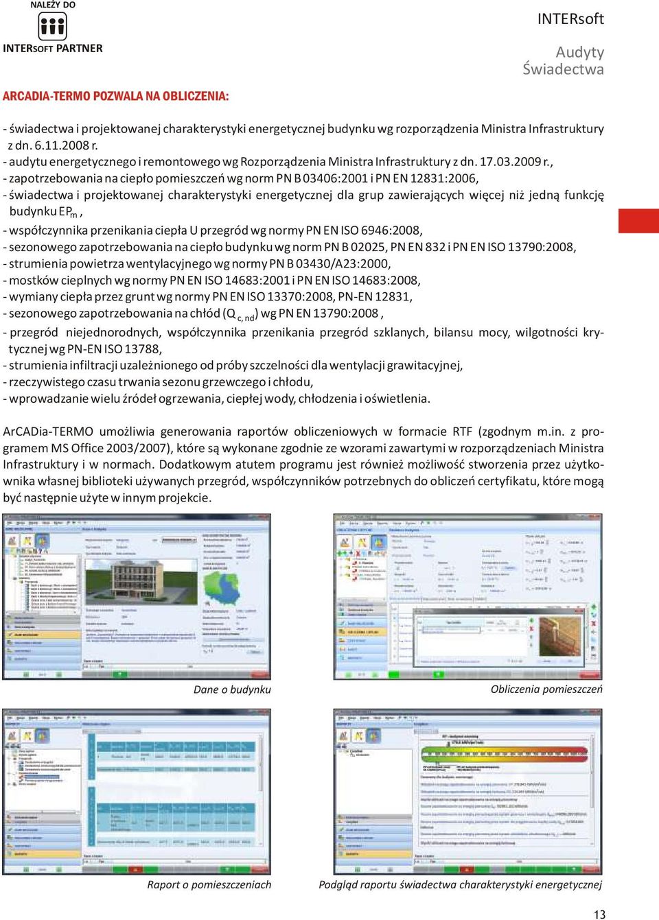 , - zapotrzebowania na ciepło pomieszczeń wg norm PN B 03406:2001 i PN EN 12831:2006, - świadectwa i projektowanej charakterystyki energetycznej dla grup zawierających więcej niż jedną funkcję