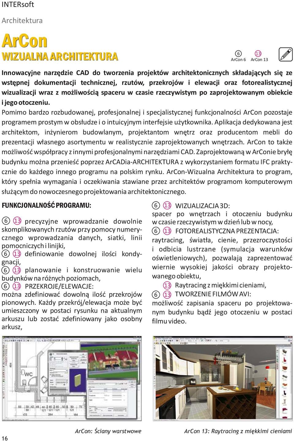 Pomimo bardzo rozbudowanej, profesjonalnej i specjalistycznej funkcjonalności ArCon pozostaje programem prostym w obsłudze i o intuicyjnym interfejsie użytkownika.