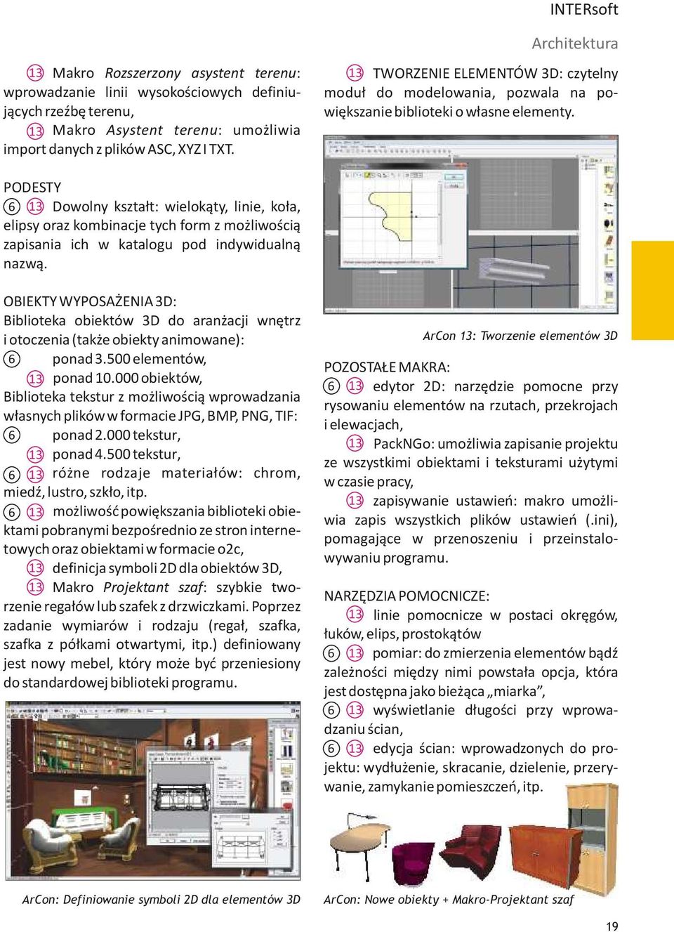 PODESTY 6 13 Dowolny kształt: wielokąty, linie, koła, elipsy oraz kombinacje tych form z możliwością zapisania ich w katalogu pod indywidualną nazwą.