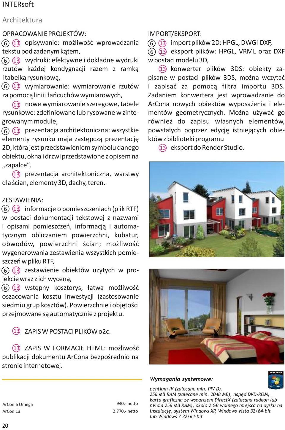 6 13 prezentacja architektoniczna: wszystkie elementy rysunku maja zastępczą prezentację 2D, która jest przedstawieniem symbolu danego obiektu, okna i drzwi przedstawione z opisem na zapałce, 13