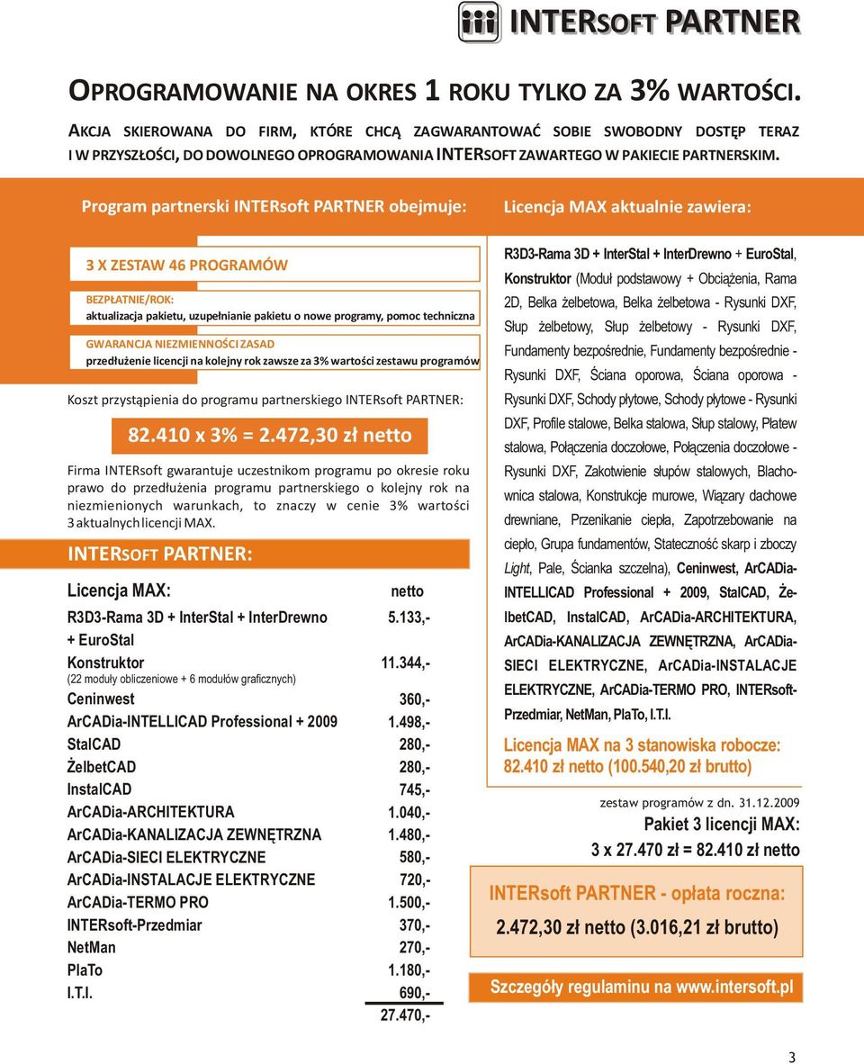 Program partnerski INTERsoft PARTNER obejmuje: Licencja MAX aktualnie zawiera: 3 X ZESTAW 46 PROGRAMÓW BEZPŁATNIE/ROK: aktualizacja pakietu, uzupełnianie pakietu o nowe programy, pomoc techniczna