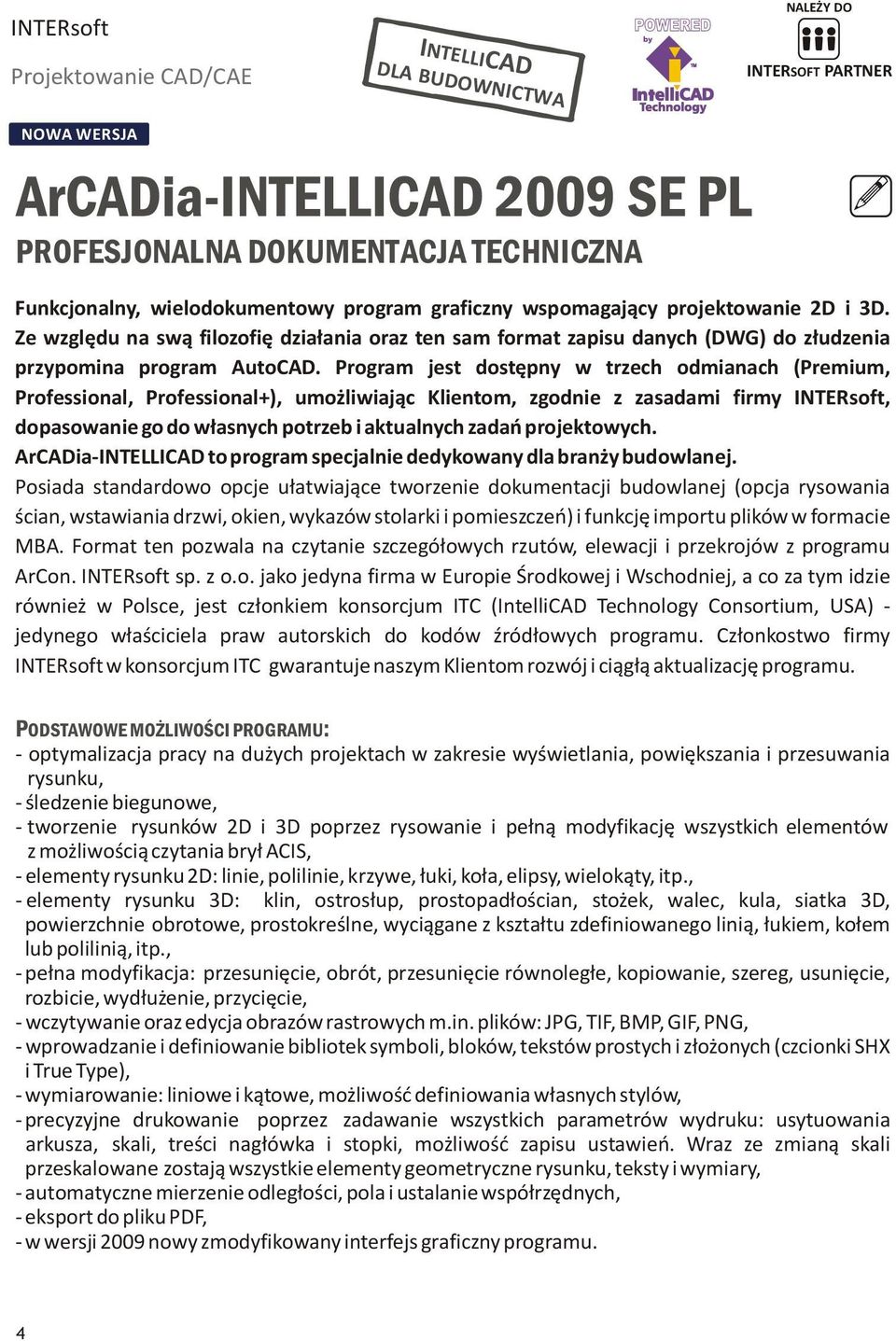 Program jest dostępny w trzech odmianach (Premium, Professional, Professional+), umożliwiając Klientom, zgodnie z zasadami firmy INTERsoft, dopasowanie go do własnych potrzeb i aktualnych zadań