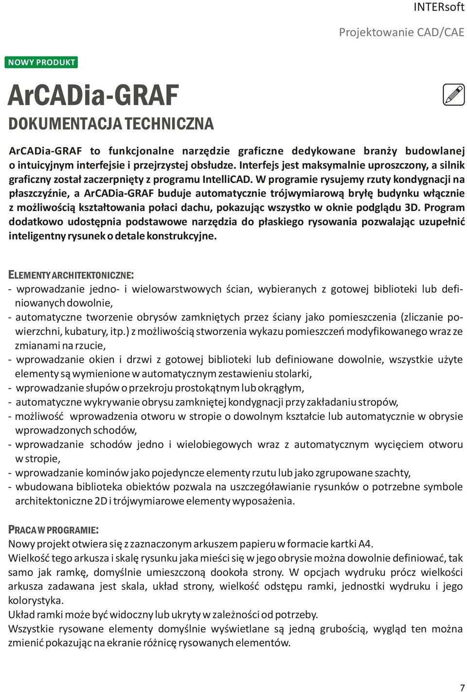 W programie rysujemy rzuty kondygnacji na płaszczyźnie, a ArCADia-GRAF buduje automatycznie trójwymiarową bryłę budynku włącznie z możliwością kształtowania połaci dachu, pokazując wszystko w oknie