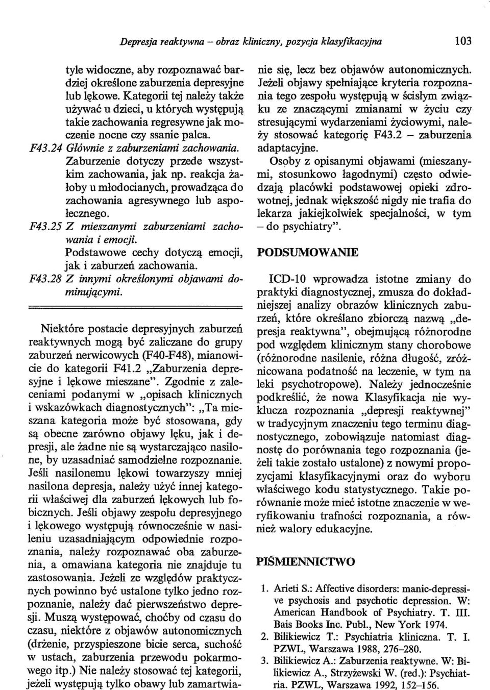 Zaburzenie dotyczy przede wszystkim zachowania, jak np. reakcja żałoby u młodocianych, prowadząca do zachowania agresywnego lub aspołecznego. F43.25 Z mieszanymi zaburzeniami zachowania i emocji.