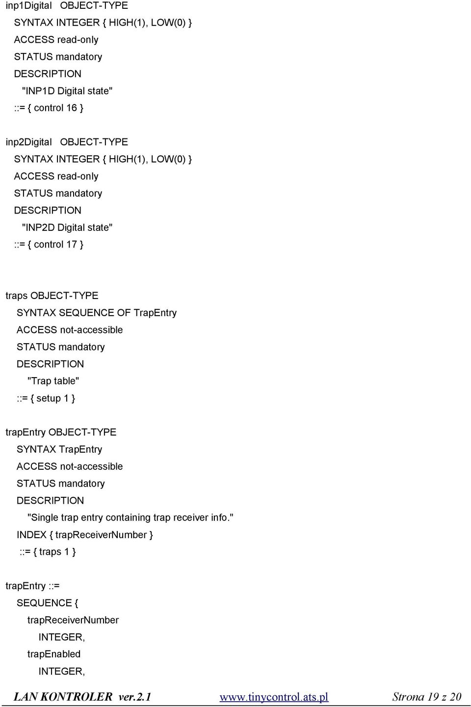 setup 1 } trapentry OBJECT-TYPE SYNTAX TrapEntry ACCESS not-accessible "Single trap entry containing trap receiver info.