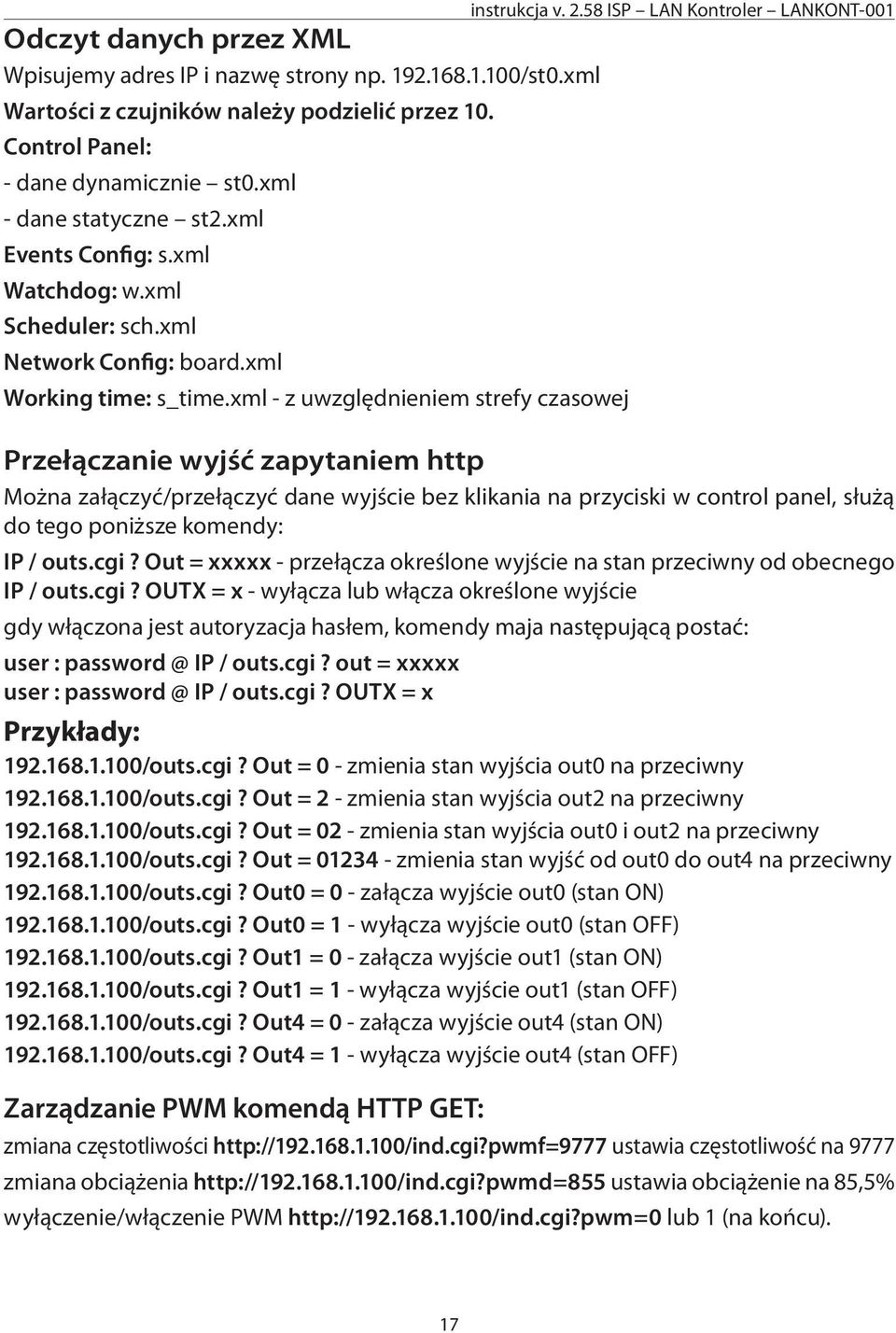 58 ISP LAN Kontroler LANKONT-001 Przełączanie wyjść zapytaniem http Można załączyć/przełączyć dane wyjście bez klikania na przyciski w control panel, służą do tego poniższe komendy: IP / outs.cgi?