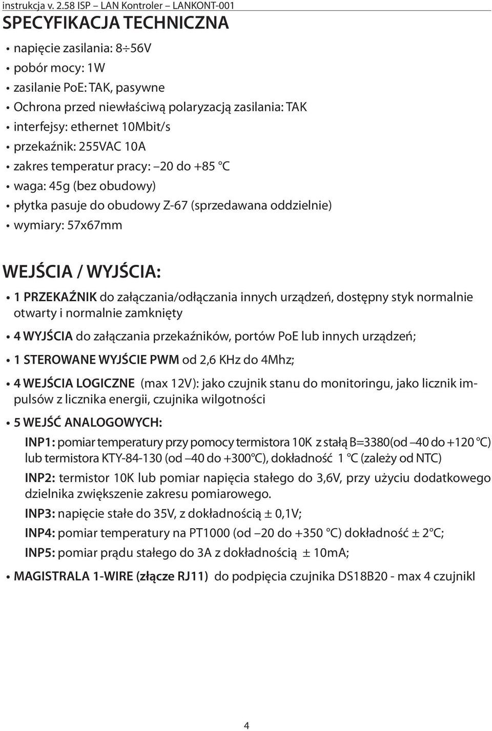 urządzeń, dostępny styk normalnie otwarty i normalnie zamknięty 4 WYJŚCIA do załączania przekaźników, portów PoE lub innych urządzeń; 1 STEROWANE WYJŚCIE PWM od 2,6 KHz do 4Mhz; 4 WEJŚCIA LOGICZNE