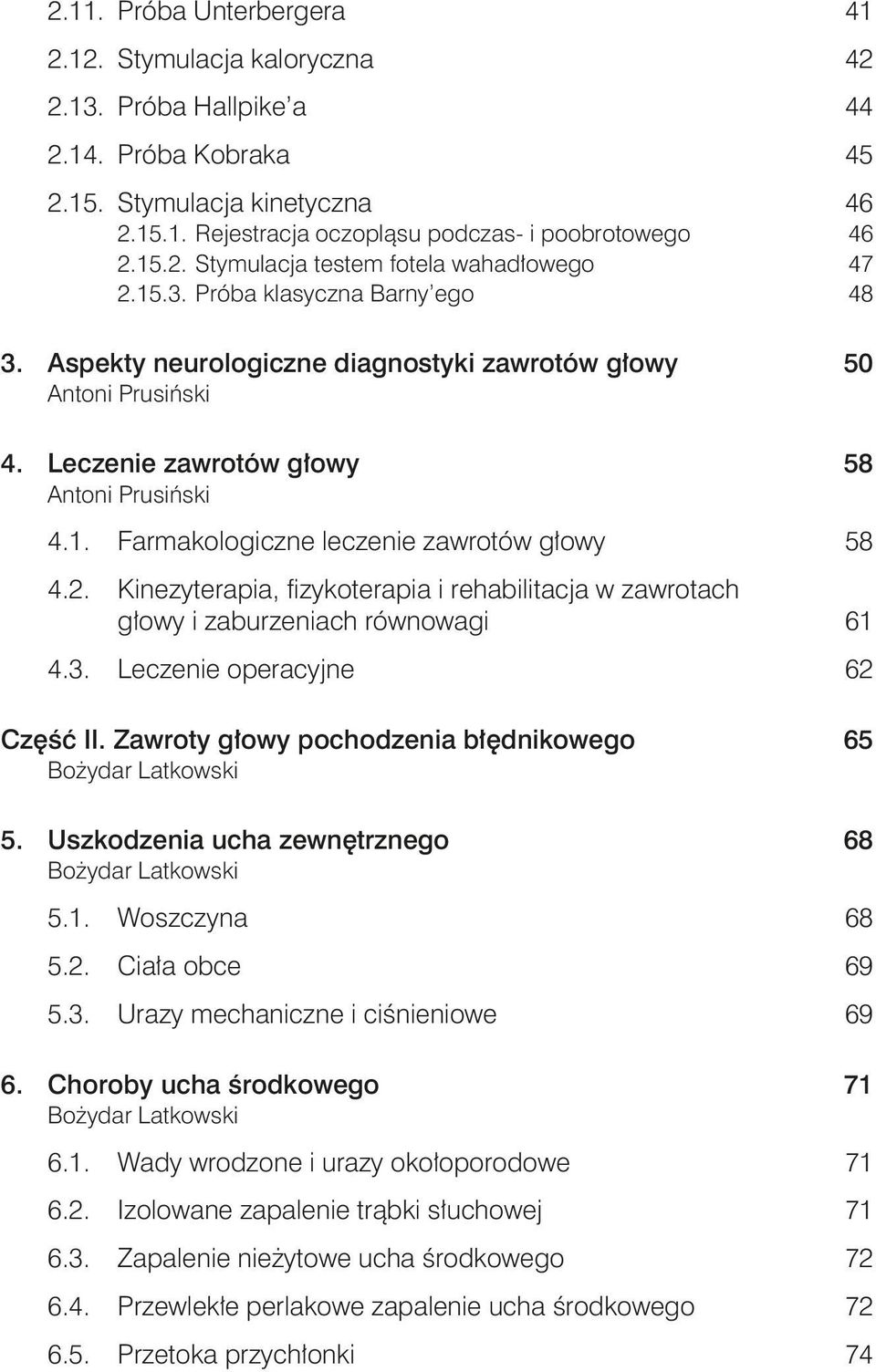 2. Kinezyterapia, fizykoterapia i rehabilitacja w zawrotach głowy i zaburzeniach równowagi 61 4.3. Leczenie operacyjne 62 Część II. Zawroty głowy pochodzenia błędnikowego 65 5.