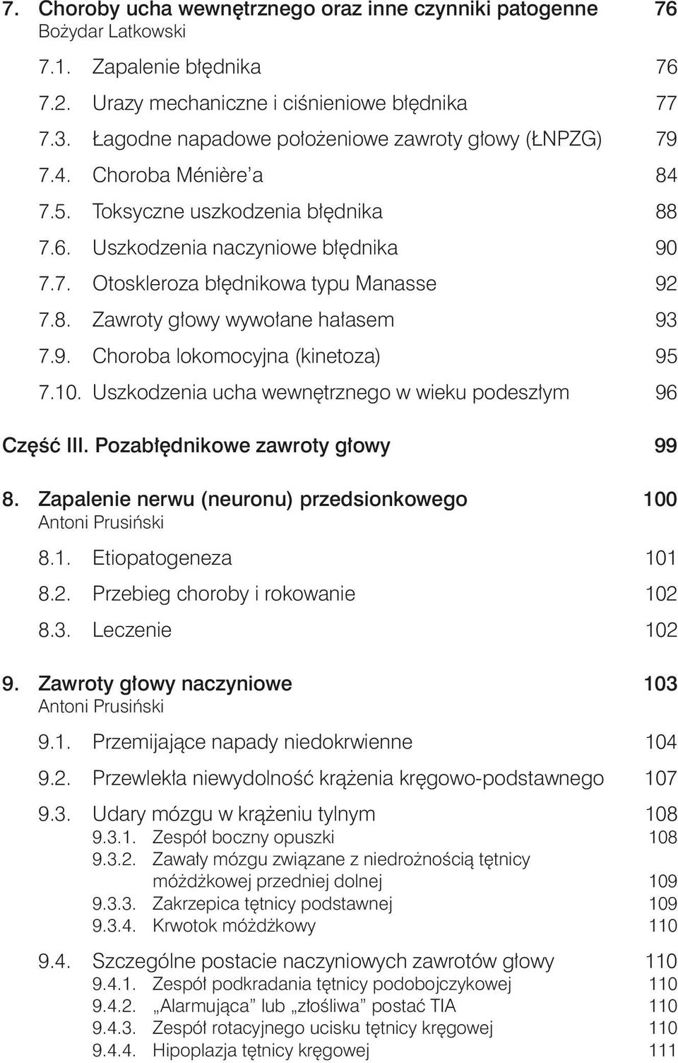 10. Uszkodzenia ucha wewnętrznego w wieku podeszłym 96 Część III. Pozabłędnikowe zawroty głowy 99 8. Zapalenie nerwu (neuronu) przedsionkowego 100 8.1. Etiopatogeneza 101 8.2.