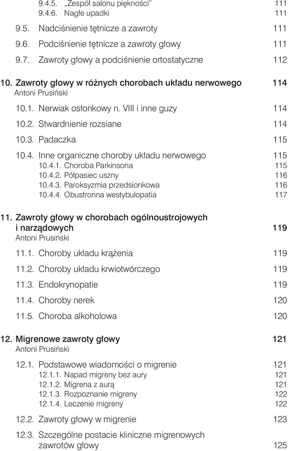 Padaczka 115 10.4. Inne organiczne choroby układu nerwowego 115 10.4.1. Choroba Parkinsona 115 10.4.2. Półpasiec uszny 116 10.4.3. Paroksyzmia przedsionkowa 116 10.4.4. Obustronna westybulopatia 117 11.