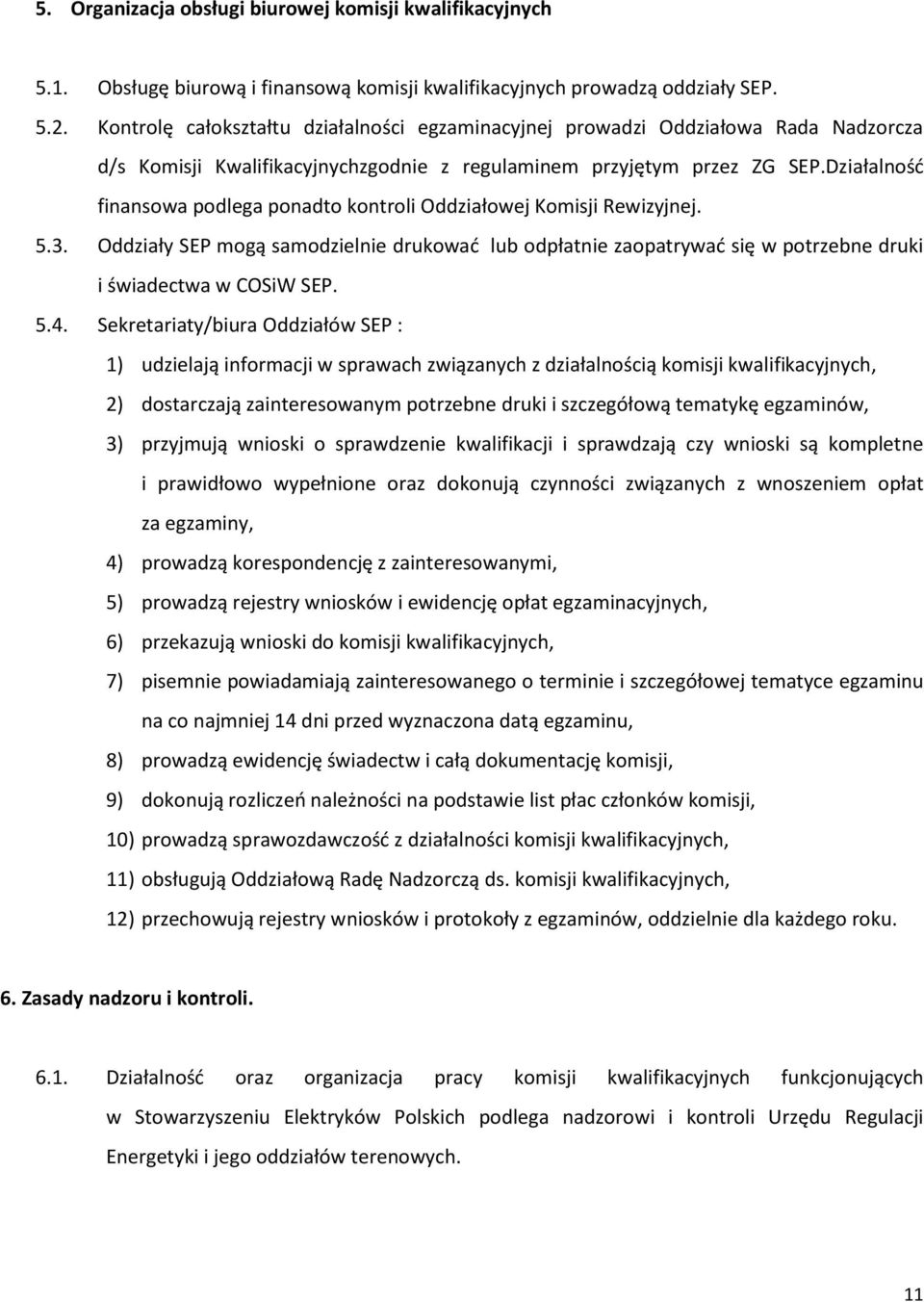 Działalność finansowa podlega ponadto kontroli Oddziałowej Komisji Rewizyjnej. 5.3. Oddziały SEP mogą samodzielnie drukować lub odpłatnie zaopatrywać się w potrzebne druki i świadectwa w COSiW SEP. 5.4.