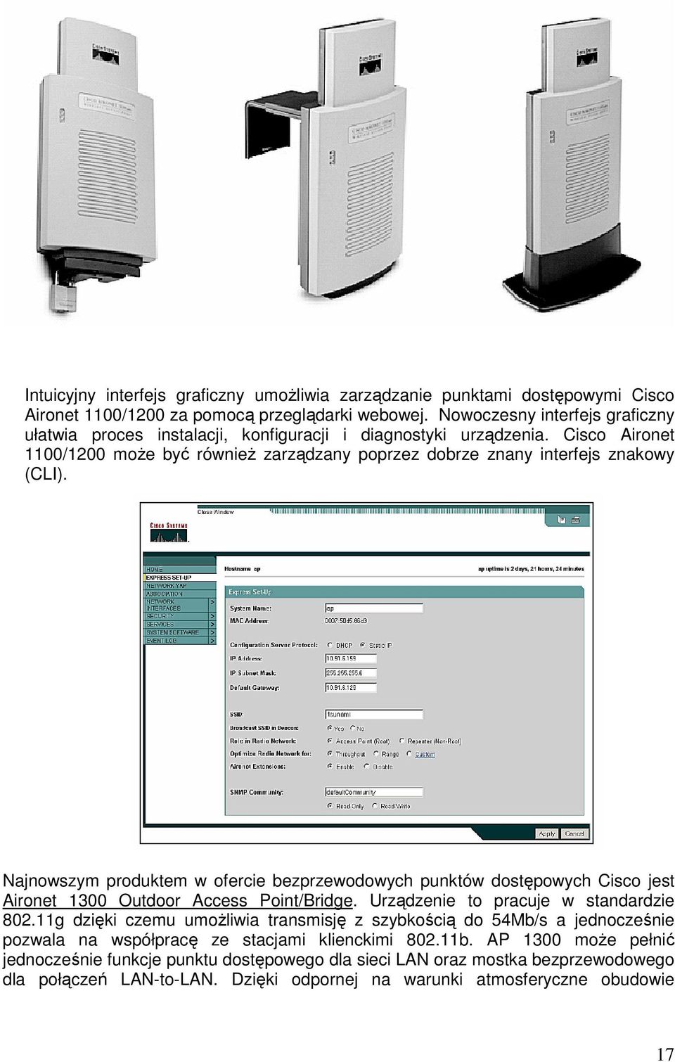 Najnowszym produktem w ofercie bezprzewodowych punktów dostępowych Cisco jest Aironet 1300 Outdoor Access Point/Bridge. Urządzenie to pracuje w standardzie 802.