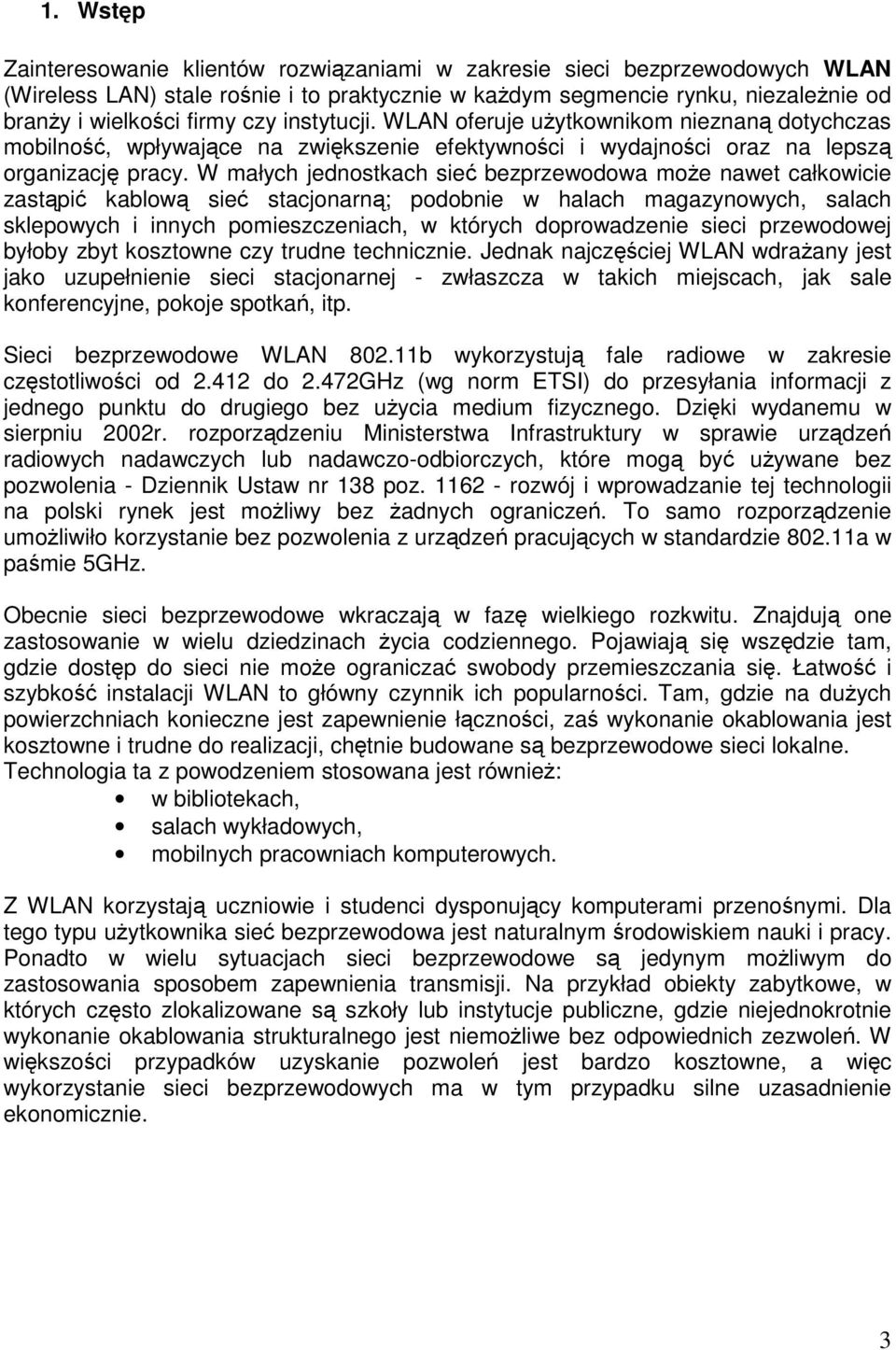 W małych jednostkach sieć bezprzewodowa może nawet całkowicie zastąpić kablową sieć stacjonarną; podobnie w halach magazynowych, salach sklepowych i innych pomieszczeniach, w których doprowadzenie