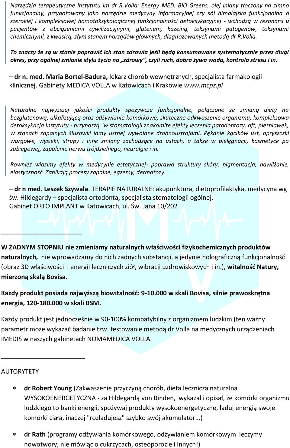 funkcjonalności detoksykacyjnej - wchodzą w rezonans u pacjentów z obciążeniami cywilizacyjnymi, glutenem, kazeiną, toksynami patogenów, toksynami chemicznymi, z kwasicą, złym stanem narządów