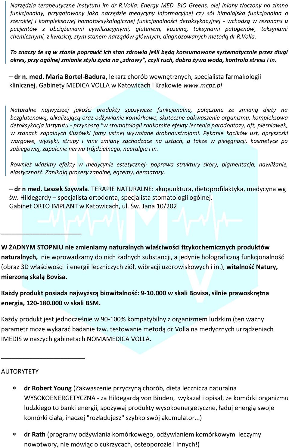 funkcjonalności detoksykacyjnej - wchodzą w rezonans u pacjentów z obciążeniami cywilizacyjnymi, glutenem, kazeiną, toksynami patogenów, toksynami chemicznymi, z kwasicą, złym stanem narządów