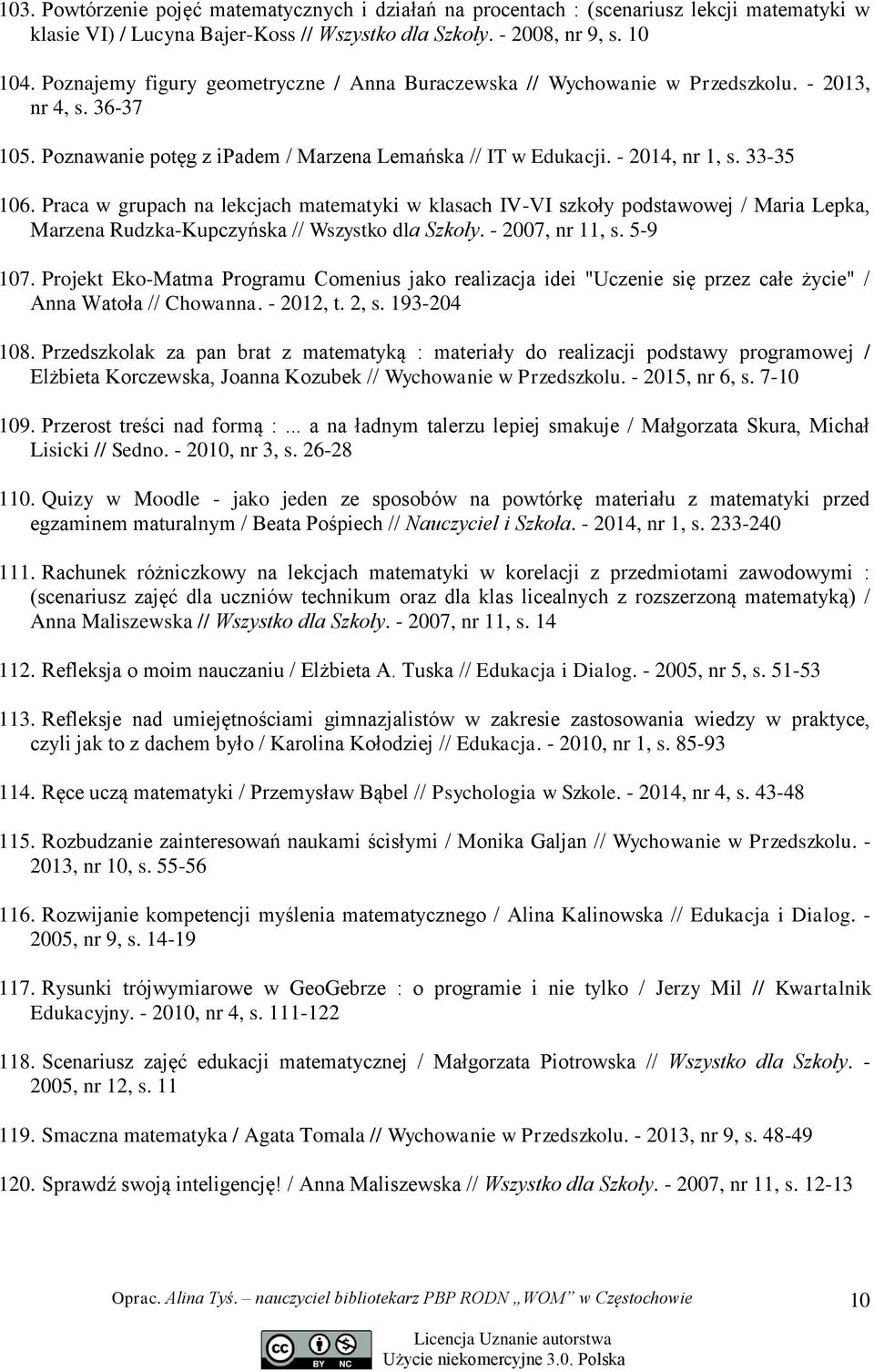 Praca w grupach na lekcjach matematyki w klasach IV-VI szkoły podstawowej / Maria Lepka, Marzena Rudzka-Kupczyńska // Wszystko dla Szkoły. - 2007, nr 11, s. 5-9 107.