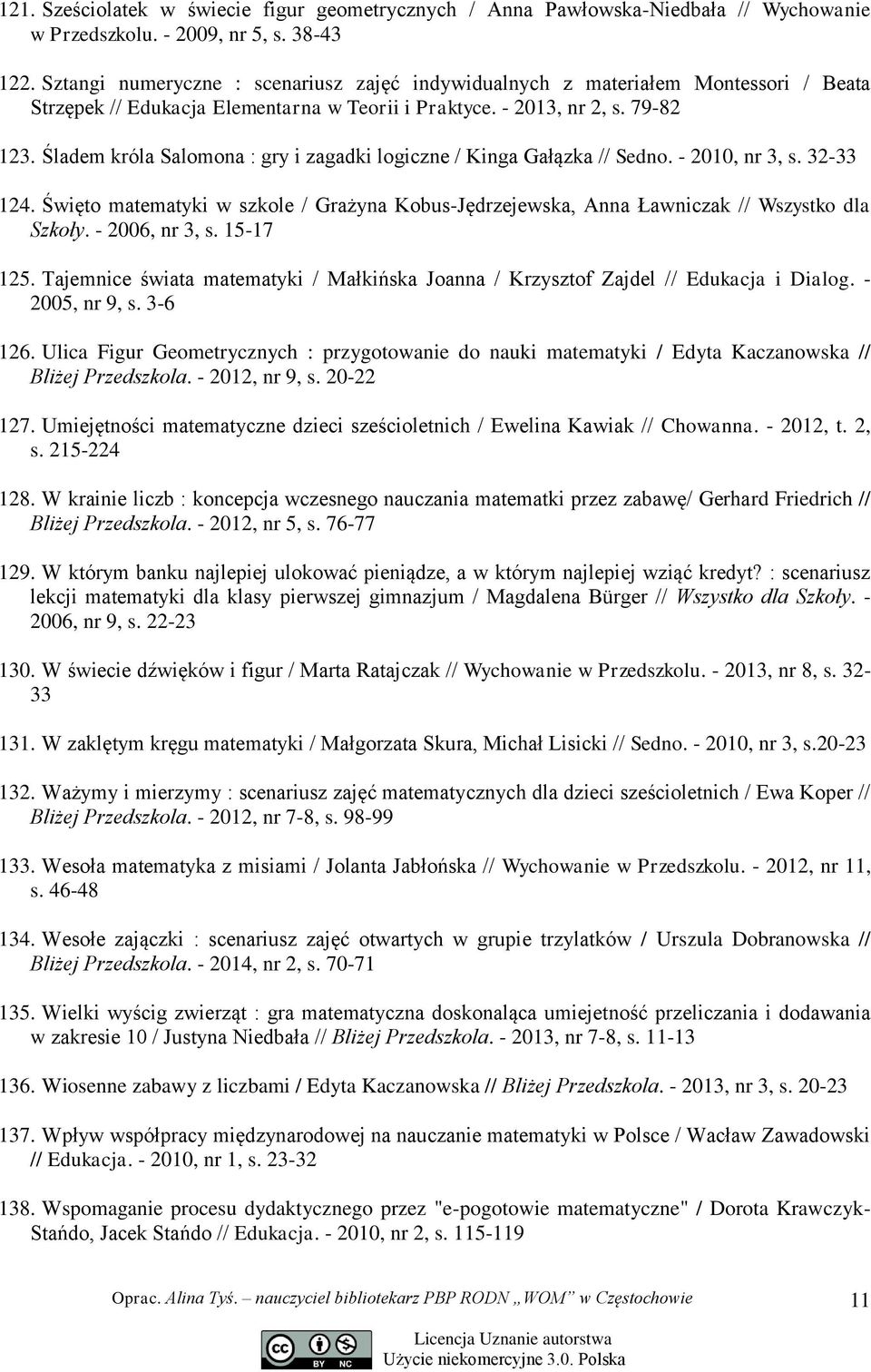 Śladem króla Salomona : gry i zagadki logiczne / Kinga Gałązka // Sedno. - 2010, nr 3, s. 32-33 124. Święto matematyki w szkole / Grażyna Kobus-Jędrzejewska, Anna Ławniczak // Wszystko dla Szkoły.