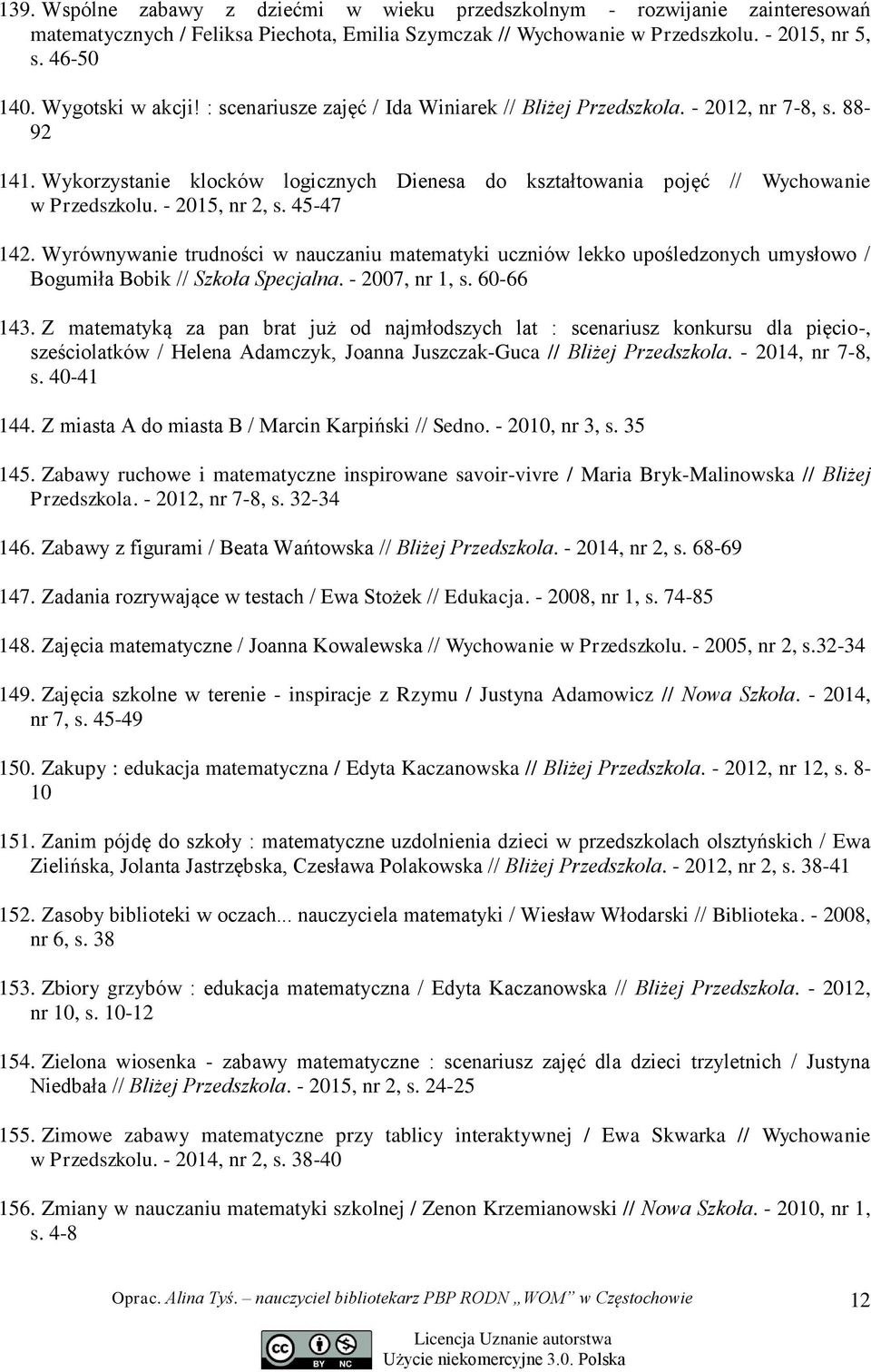 - 2015, nr 2, s. 45-47 142. Wyrównywanie trudności w nauczaniu matematyki uczniów lekko upośledzonych umysłowo / Bogumiła Bobik // Szkoła Specjalna. - 2007, nr 1, s. 60-66 143.