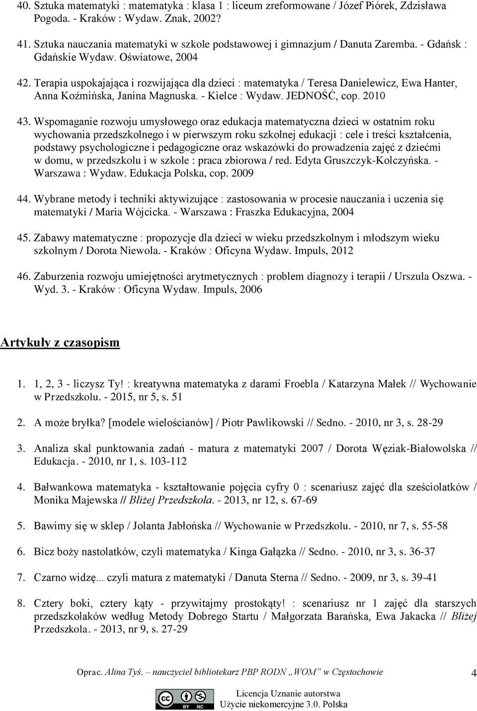 Terapia uspokajająca i rozwijająca dla dzieci : matematyka / Teresa Danielewicz, Ewa Hanter, Anna Koźmińska, Janina Magnuska. - Kielce : Wydaw. JEDNOŚĆ, cop. 2010 43.